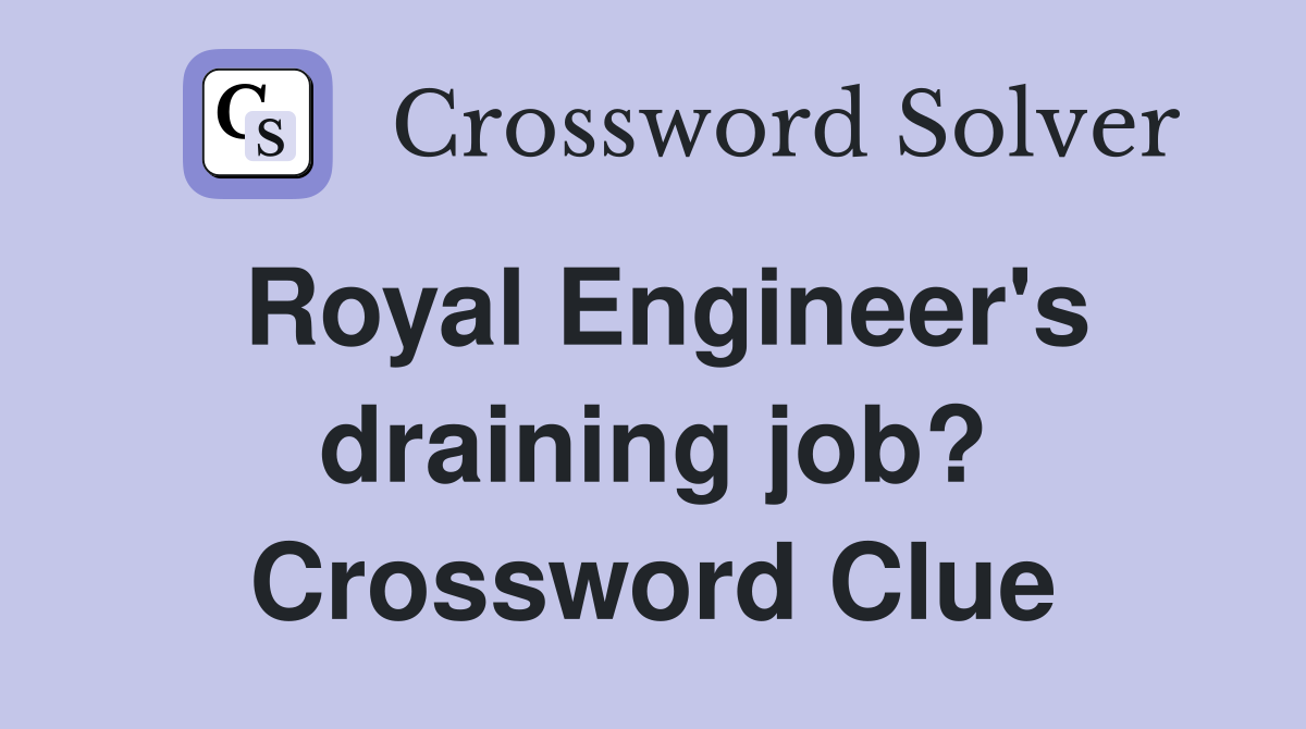 Royal Engineer's draining job? Crossword Clue Answers Crossword Solver